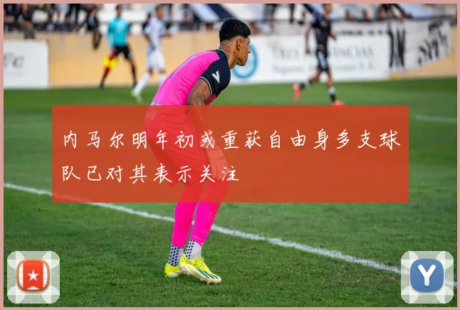 内马尔明年初或重获自由身多支球队已对其表示关注