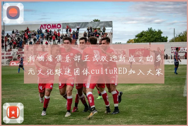 利物浦俱乐部正式欢迎新成立的多元文化球迷团体cultuRED加入大家庭